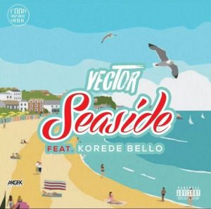 Vector - “Seaside” ft. Korede Bello