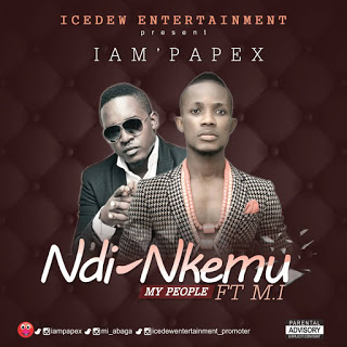 Iam Papex Ft M.I Abaga - Ndi Nkemu