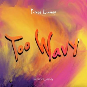 Prince Lamey – Too Wavy