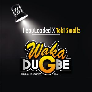 IjebuLoaded X Tobi Smallz – Waka Dugbe