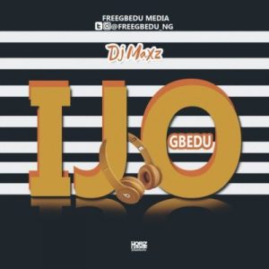 DJ Maxz - Ijo Gbedu 2.0 (#GBEDUVERSARY)