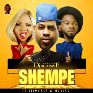 Dj Xclusive - Shempe ft. SlimCase, MzKiss