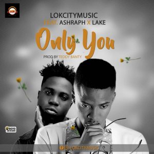 Lokcitymusic Ft. Ashraph & Lake - Only You