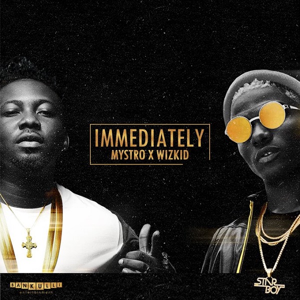 Mystro ft Wizkid - Immediately