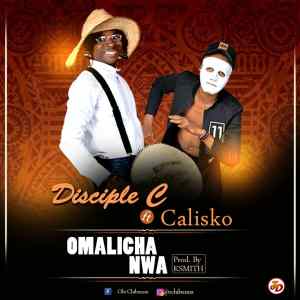 Disciple C Ft. Calisko – Omalicha Nwa (Prod. KSmith)