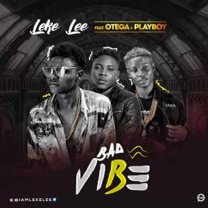 Leke Lee - Bad Vibe ft. Otega x Playboi