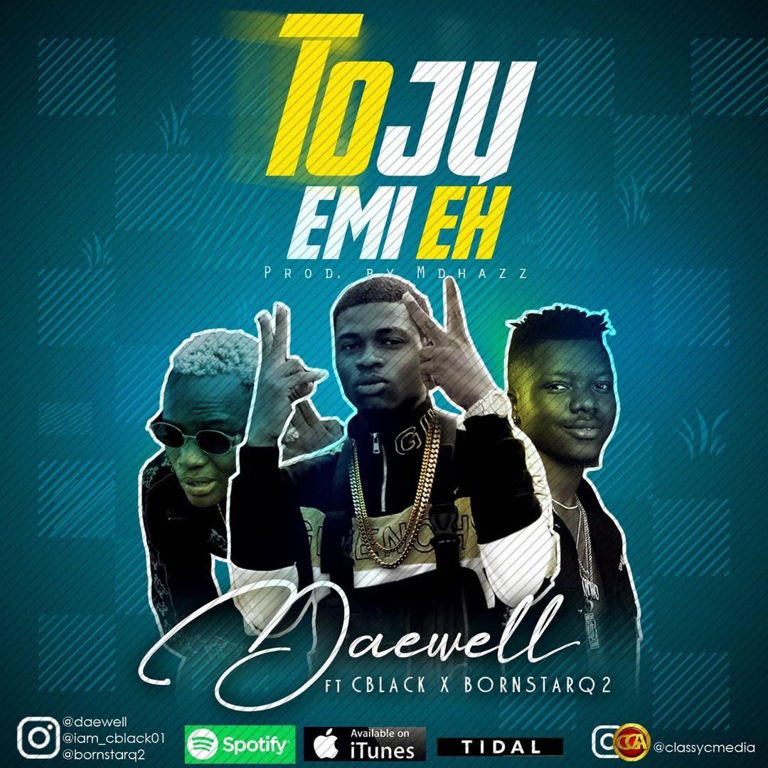 Daewell - Toju Emi Eh ft. Cblack x Bornstarq2